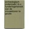 Archeologisch onderzoek t.b.v. funderingsherstel van de Vrouwetoren te Gouda by Marcel van Dasselaar