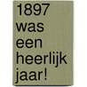 1897 was een heerlijk jaar! by Verdoodt Frans-Jos