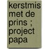 Kerstmis met de prins ; Project Papa