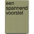 Een spannend voorstel