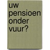 Uw pensioen onder vuur? door Onbekend