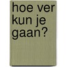 Hoe ver kun je gaan? by Yvette Bakker