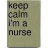 Keep calm i'm a nurse door M. Wevers