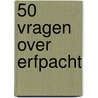 50 vragen over Erfpacht door Mark van Weeren