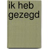 Ik heb gezegd door Gerard van Eyk