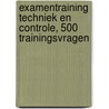Examentraining techniek en controle, 500 trainingsvragen by P. van Kempen