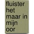 Fluister het maar in mijn oor
