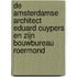 De Amsterdamse architect Eduard Cuypers en zijn bouwbureau Roermond