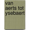 van Aerts tot Ysebaert door Onbekend