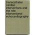 Transcatheter cardiac interventons and the role interventonal echocardiography