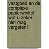 Vastgoed en de complexe papierwinkel: wat u zeker niet mag vergeten! by Unknown