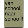 Van school naar schoo l! by M.J.E. Verhoeven