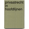 Privaatrecht in hoofdlijnen by Rogier de Corte