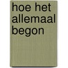 Hoe het allemaal begon door Onbekend