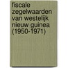 Fiscale zegelwaarden van Westelijk Nieuw Guinea (1950-1971) door Theo J.F. Schalke
