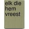 Elk die Hem vreest door Lenie de Visser-Minderhoud