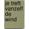 Je treft vanzelf de wind door Johan van Dijk