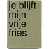Je blijft mijn vrije Fries