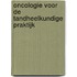 Oncologie voor de tandheelkundige praktijk