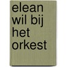 Elean wil bij het orkest door Henk van der Meulen