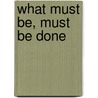 What must be, must be done door Onbekend