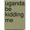 Uganda Be Kidding Me door Chelsea Handler