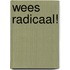 Wees radicaal!