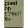 Goed op schoo! 6+ door Onbekend