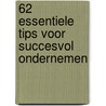62 Essentiele tips voor succesvol ondernemen by Rob Bierens