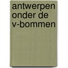 Antwerpen onder de V-bommen by Unknown