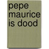 Pepe Maurice is dood door Johan Engels