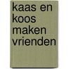 Kaas en Koos maken vrienden door Koos Meinderts