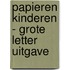 Papieren kinderen - grote letter uitgave