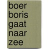Boer Boris gaat naar zee door Ted van Lieshout