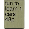 Fun to learn 1 cars 48p door Onbekend