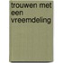 Trouwen met een vreemdeling