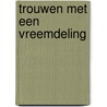 Trouwen met een vreemdeling by Leen Sterckx