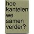 Hoe kantelen we samen verder?