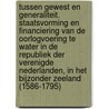 Tussen gewest en generaliteit. Staatsvorming en financiering van de oorlogvoering te water in de Republiek der Verenigde Nederlanden, in het bijzonder Zeeland (1586-1795) door Wietse Veenstra