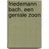 Friedemann Bach, een geniale zoon