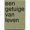 Een getuige van leven by Elly van den Hout