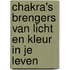 Chakra's brengers van licht en kleur in je leven