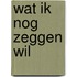 Wat ik nog zeggen wil