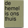 De hemel is ons thuis door Johan 'T. Hart