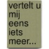 Vertelt u mij eens iets meer...