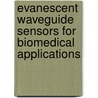 Evanescent waveguide sensors for biomedical applications by Agung Purniawan