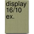 Display 16/10 EX.