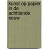 Kunst op papier in de achttiende eeuw by Unknown