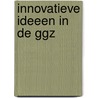 Innovatieve ideeen in de GGZ by Unknown