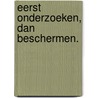 Eerst onderzoeken, dan beschermen. door Onbekend